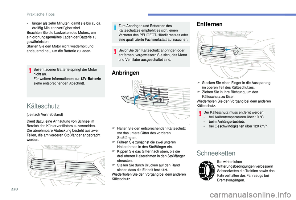 PEUGEOT 5008 2018 Betriebsanleitungen (in German) 228
Bei entladener Batterie springt der Motor
nicht an.
Für weitere Informationen zur 12V- Bat ter ie
siehe entsprechenden Abschnitt.
-
l
änger als zehn Minuten, damit sie bis zu ca.
dreißig PEUGEOT 5008 2018 Betriebsanleitungen (in German) 228
Bei entladener Batterie springt der Motor
nicht an.
Für weitere Informationen zur 12V- Bat ter ie
siehe entsprechenden Abschnitt.
-
l
änger als zehn Minuten, damit sie bis zu ca.
dreißig