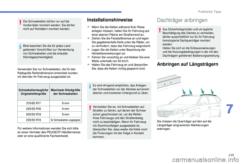PEUGEOT 5008 2018 Betriebsanleitungen (in German) 229
Die Schneeketten dür fen nur auf die
Vorderräder montiert werden. Sie dürfen
nicht auf Noträdern montiert werden.
Bitte beachten Sie die für jedes Land
geltenden Vorschriften zur Verwendun PEUGEOT 5008 2018 Betriebsanleitungen (in German) 229
Die Schneeketten dür fen nur auf die
Vorderräder montiert werden. Sie dürfen
nicht auf Noträdern montiert werden.
Bitte beachten Sie die für jedes Land
geltenden Vorschriften zur Verwendun