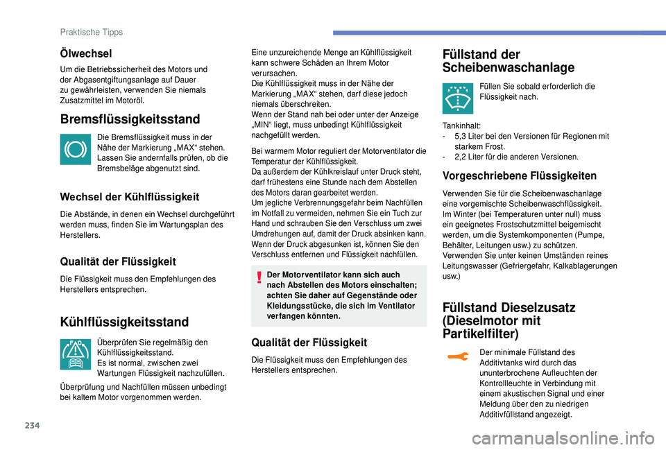 PEUGEOT 5008 2018 Betriebsanleitungen (in German) 234
Ölwechsel
Um die Betriebssicherheit des Motors und
der Abgasentgiftungsanlage auf Dauer
zu gewährleisten, verwenden Sie niemals
Zusatzmittel im Motoröl.
Bremsflüssigkeitsstand
Die Bremsflü PEUGEOT 5008 2018 Betriebsanleitungen (in German) 234
Ölwechsel
Um die Betriebssicherheit des Motors und
der Abgasentgiftungsanlage auf Dauer
zu gewährleisten, verwenden Sie niemals
Zusatzmittel im Motoröl.
Bremsflüssigkeitsstand
Die Bremsflü