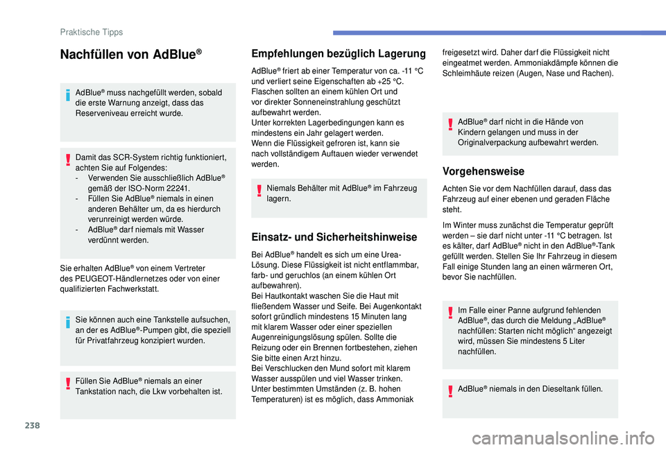 PEUGEOT 5008 2018 Betriebsanleitungen (in German) 238
Nachfüllen von AdBlue®
AdBlue® muss nachgefüllt werden, sobald
die erste Warnung anzeigt, dass das
Reserveniveau erreicht wurde.
Damit das SCR-System richtig funktioniert,
achten Sie auf Fo PEUGEOT 5008 2018 Betriebsanleitungen (in German) 238
Nachfüllen von AdBlue®
AdBlue® muss nachgefüllt werden, sobald
die erste Warnung anzeigt, dass das
Reserveniveau erreicht wurde.
Damit das SCR-System richtig funktioniert,
achten Sie auf Fo