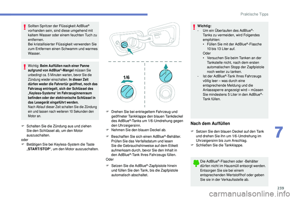 PEUGEOT 5008 2018 Betriebsanleitungen (in German) 239
Sollten Spritzer der Flüssigkeit AdBlue®
vorhanden sein, sind diese umgehend mit
kaltem Wasser oder einem feuchten Tuch zu
entfernen.
Bei kristallisierter Flüssigkeit verwenden Sie
zum Entf PEUGEOT 5008 2018 Betriebsanleitungen (in German) 239
Sollten Spritzer der Flüssigkeit AdBlue®
vorhanden sein, sind diese umgehend mit
kaltem Wasser oder einem feuchten Tuch zu
entfernen.
Bei kristallisierter Flüssigkeit verwenden Sie
zum Entf