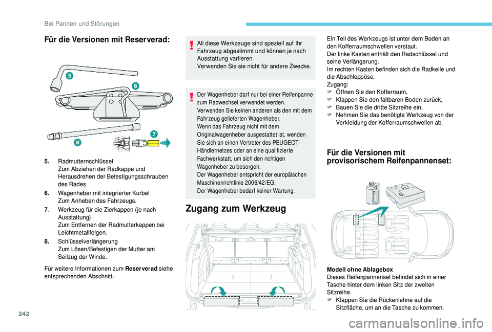 PEUGEOT 5008 2018 Betriebsanleitungen (in German) 242
Für die Versionen mit Reserverad:
Für weitere Informationen zum Reserverad siehe
entsprechenden Abschnitt. All diese Werkzeuge sind speziell auf Ihr
Fahrzeug abgestimmt und können je nach
Au PEUGEOT 5008 2018 Betriebsanleitungen (in German) 242
Für die Versionen mit Reserverad:
Für weitere Informationen zum Reserverad siehe
entsprechenden Abschnitt. All diese Werkzeuge sind speziell auf Ihr
Fahrzeug abgestimmt und können je nach
Au