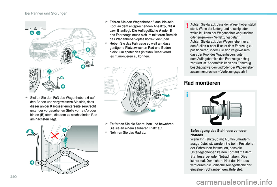 PEUGEOT 5008 2018 Betriebsanleitungen (in German) 250
Achten Sie darauf, dass der Wagenheber stabil
steht. Wenn der Untergrund rutschig oder
weich ist, kann der Wagenheber wegrutschen
oder einsinken – Verletzungsgefahr!
Achten Sie darauf, den Wa PEUGEOT 5008 2018 Betriebsanleitungen (in German) 250
Achten Sie darauf, dass der Wagenheber stabil
steht. Wenn der Untergrund rutschig oder
weich ist, kann der Wagenheber wegrutschen
oder einsinken – Verletzungsgefahr!
Achten Sie darauf, den Wa