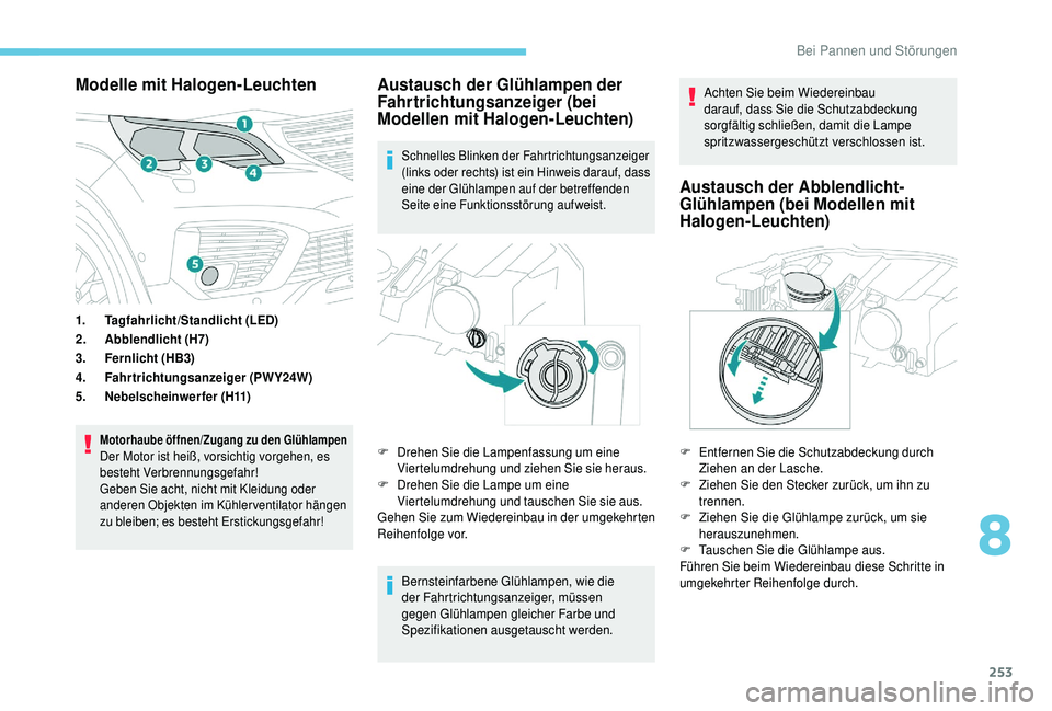 PEUGEOT 5008 2018 Betriebsanleitungen (in German) 253
Modelle mit Halogen-Leuchten
1.Tagfahrlicht/Standlicht (LED)
2. Abblendlicht (H7)
3. Fernlicht (HB3)
4. Fahrtrichtungsanzeiger (PWY24W)
5. Nebelscheinwerfer (H11)
Motorhaube öffnen/Zugang zu den PEUGEOT 5008 2018 Betriebsanleitungen (in German) 253
Modelle mit Halogen-Leuchten
1.Tagfahrlicht/Standlicht (LED)
2. Abblendlicht (H7)
3. Fernlicht (HB3)
4. Fahrtrichtungsanzeiger (PWY24W)
5. Nebelscheinwerfer (H11)
Motorhaube öffnen/Zugang zu den