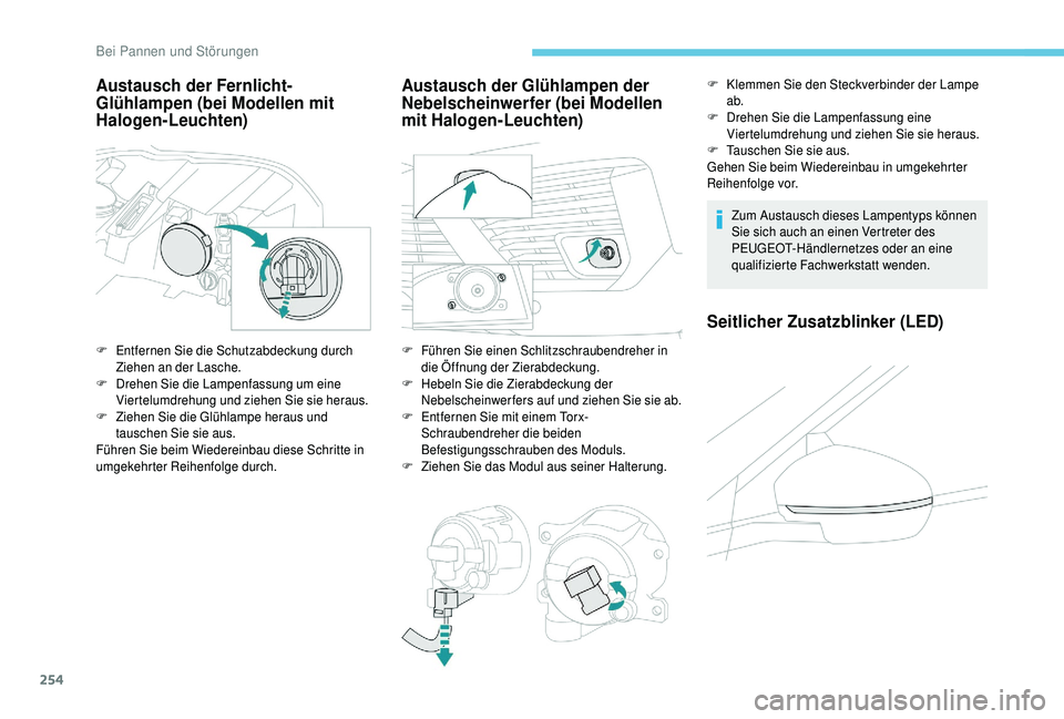 PEUGEOT 5008 2018 Betriebsanleitungen (in German) 254
Austausch der Fernlicht-
Glühlampen (bei Modellen mit
Halogen-Leuchten)
F Entfernen Sie die Schutzabdeckung durch Ziehen an der Lasche.
F
D
rehen Sie die Lampenfassung um eine
Viertelumdrehu PEUGEOT 5008 2018 Betriebsanleitungen (in German) 254
Austausch der Fernlicht-
Glühlampen (bei Modellen mit
Halogen-Leuchten)
F Entfernen Sie die Schutzabdeckung durch Ziehen an der Lasche.
F
D
rehen Sie die Lampenfassung um eine
Viertelumdrehu