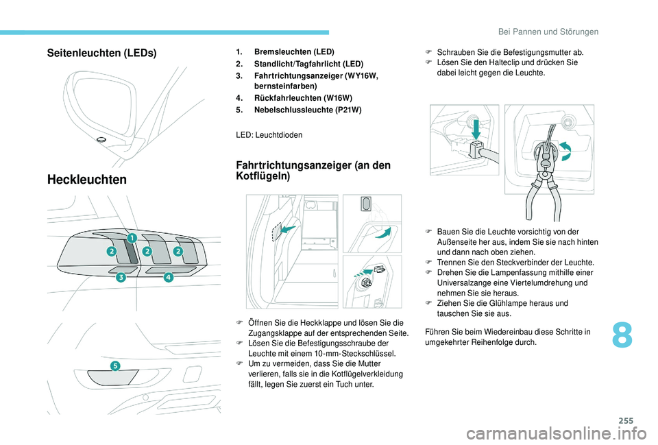 PEUGEOT 5008 2018 Betriebsanleitungen (in German) 255
Seitenleuchten (LEDs)
Heckleuchten
1.Bremsleuchten (LED)
2. Standlicht/Tagfahrlicht (LED)
3. Fahrtrichtungsanzeiger (WY16W,
bernsteinfarben)
4. Rückfahrleuchten (W16W)
5. Nebelschlussleuchte (P2 PEUGEOT 5008 2018 Betriebsanleitungen (in German) 255
Seitenleuchten (LEDs)
Heckleuchten
1.Bremsleuchten (LED)
2. Standlicht/Tagfahrlicht (LED)
3. Fahrtrichtungsanzeiger (WY16W,
bernsteinfarben)
4. Rückfahrleuchten (W16W)
5. Nebelschlussleuchte (P2