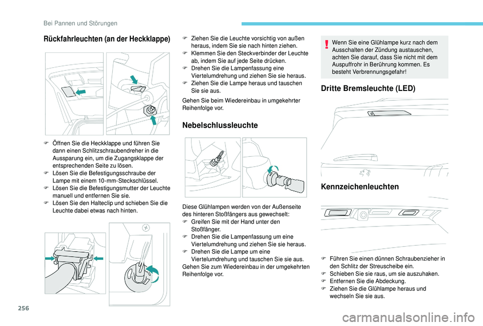 PEUGEOT 5008 2018 Betriebsanleitungen (in German) 256
Rückfahrleuchten (an der Heckklappe)
Gehen Sie beim Wiedereinbau in umgekehrter
Reihenfolge vor.
Nebelschlussleuchte
F Öffnen Sie die Heckklappe und führen Sie dann einen Schlitzschraubendrehe PEUGEOT 5008 2018 Betriebsanleitungen (in German) 256
Rückfahrleuchten (an der Heckklappe)
Gehen Sie beim Wiedereinbau in umgekehrter
Reihenfolge vor.
Nebelschlussleuchte
F Öffnen Sie die Heckklappe und führen Sie dann einen Schlitzschraubendrehe