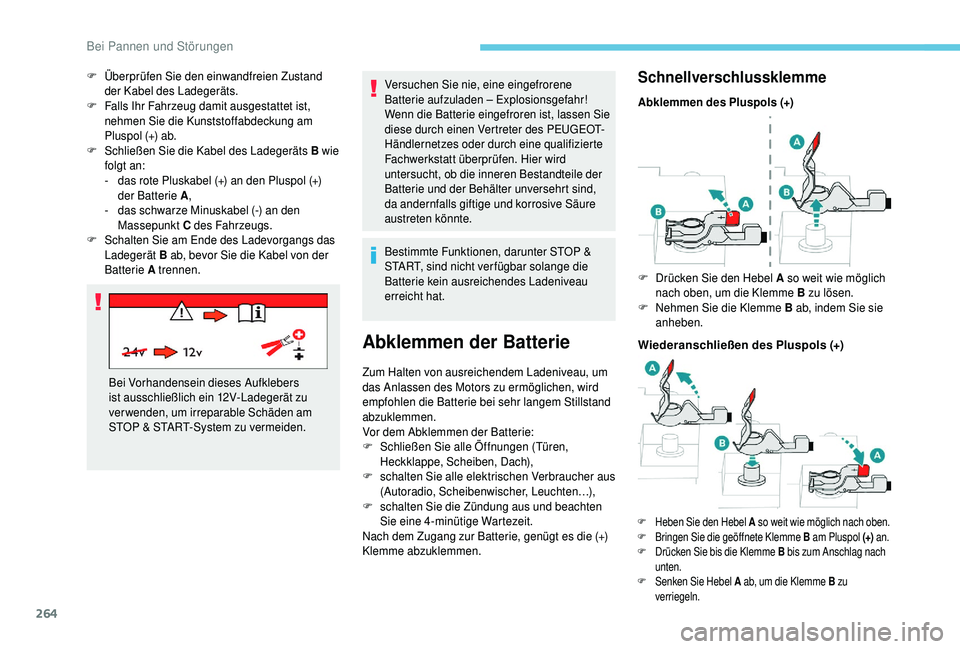 PEUGEOT 5008 2018 Betriebsanleitungen (in German) 264
Versuchen Sie nie, eine eingefrorene
Batterie aufzuladen – Explosionsgefahr!
Wenn die Batterie eingefroren ist, lassen Sie
diese durch einen Vertreter des PEUGEOT-
Händlernetzes oder durch ei PEUGEOT 5008 2018 Betriebsanleitungen (in German) 264
Versuchen Sie nie, eine eingefrorene
Batterie aufzuladen – Explosionsgefahr!
Wenn die Batterie eingefroren ist, lassen Sie
diese durch einen Vertreter des PEUGEOT-
Händlernetzes oder durch ei