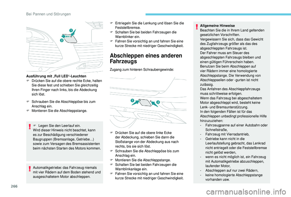 PEUGEOT 5008 2018 Betriebsanleitungen (in German) 266
F Schrauben Sie die Abschleppöse bis zum Anschlag ein.
F
M
ontieren Sie die Abschleppstange.
F
L
egen Sie den Leerlauf ein.
Wird dieser Hinweis nicht beachtet, kann
es zur Beschädigung ve PEUGEOT 5008 2018 Betriebsanleitungen (in German) 266
F Schrauben Sie die Abschleppöse bis zum Anschlag ein.
F
M
ontieren Sie die Abschleppstange.
F
L
egen Sie den Leerlauf ein.
Wird dieser Hinweis nicht beachtet, kann
es zur Beschädigung ve