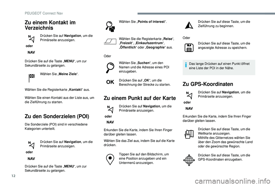 PEUGEOT 5008 2018 Betriebsanleitungen (in German) 12
Drücken Sie auf die Taste „MENU“, um zur
Sekundärseite zu gelangen.
Wählen Sie „ Meine Ziele“.
Wählen Sie die Registerkarte „ Kontakt“ aus.
Wählen Sie einen Kontakt aus der Liste PEUGEOT 5008 2018 Betriebsanleitungen (in German) 12
Drücken Sie auf die Taste „MENU“, um zur
Sekundärseite zu gelangen.
Wählen Sie „ Meine Ziele“.
Wählen Sie die Registerkarte „ Kontakt“ aus.
Wählen Sie einen Kontakt aus der Liste