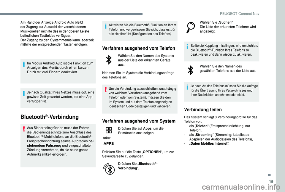 PEUGEOT 5008 2018  Betriebsanleitungen (in German) 19
Am Rand der Anzeige Android Auto bleibt 
der Zugang zur Auswahl der verschiedenen 
Musikquellen mithilfe des in der oberen Leiste 
befindlichen Tastfeldes verfügbar.
Der Zugang zu den Systemmenüs