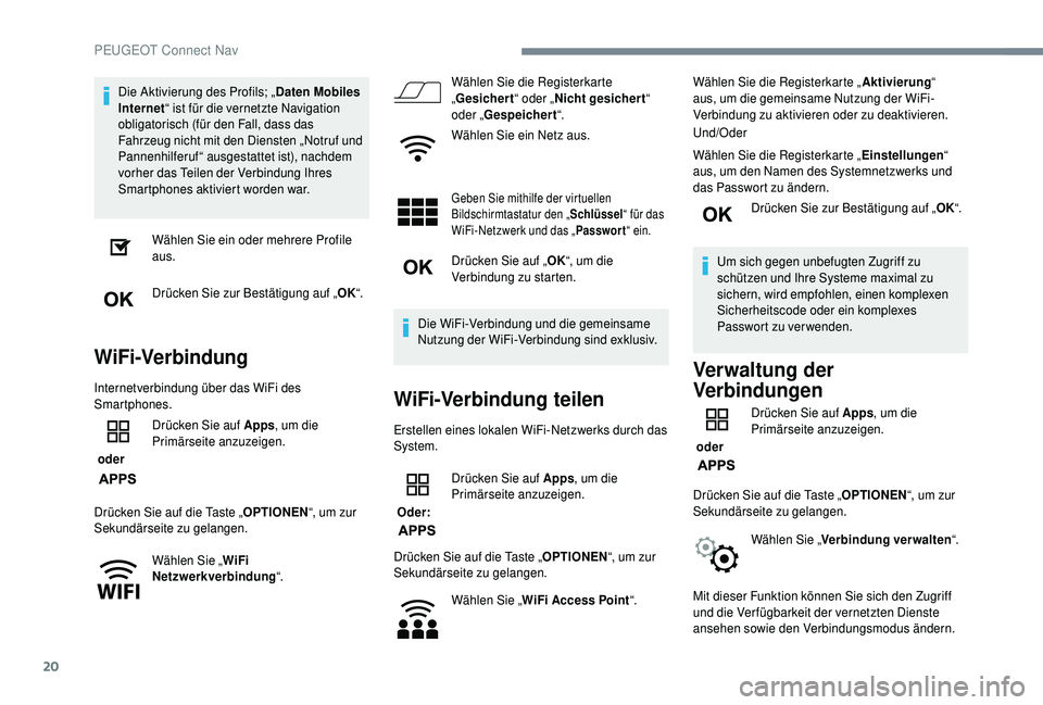 PEUGEOT 5008 2018 Betriebsanleitungen (in German) 20
Die Aktivierung des Profils; „Daten Mobiles
Internet “ ist für die vernetzte Navigation
obligatorisch (für den Fall, dass das
Fahrzeug nicht mit den Diensten „Notruf und
Pannenhilferuf PEUGEOT 5008 2018 Betriebsanleitungen (in German) 20
Die Aktivierung des Profils; „Daten Mobiles
Internet “ ist für die vernetzte Navigation
obligatorisch (für den Fall, dass das
Fahrzeug nicht mit den Diensten „Notruf und
Pannenhilferuf