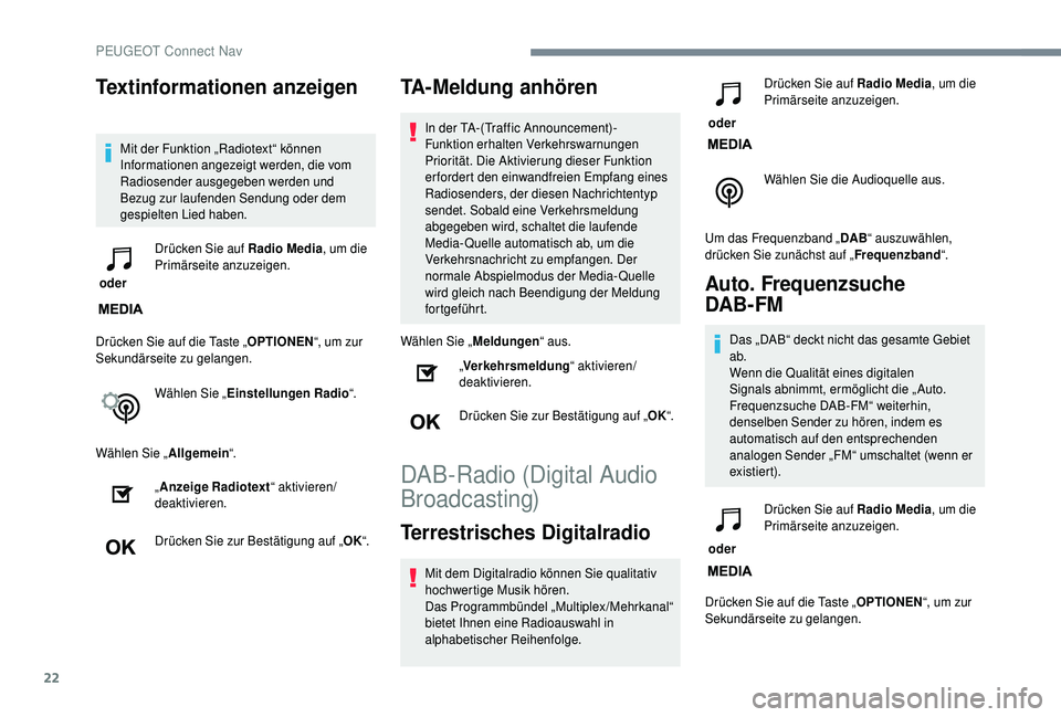 PEUGEOT 5008 2018  Betriebsanleitungen (in German) 22
Textinformationen anzeigen
Mit der Funktion „Radiotext“ können 
Informationen angezeigt werden, die vom 
Radiosender ausgegeben werden und 
Bezug zur laufenden Sendung oder dem 
gespielten Lie