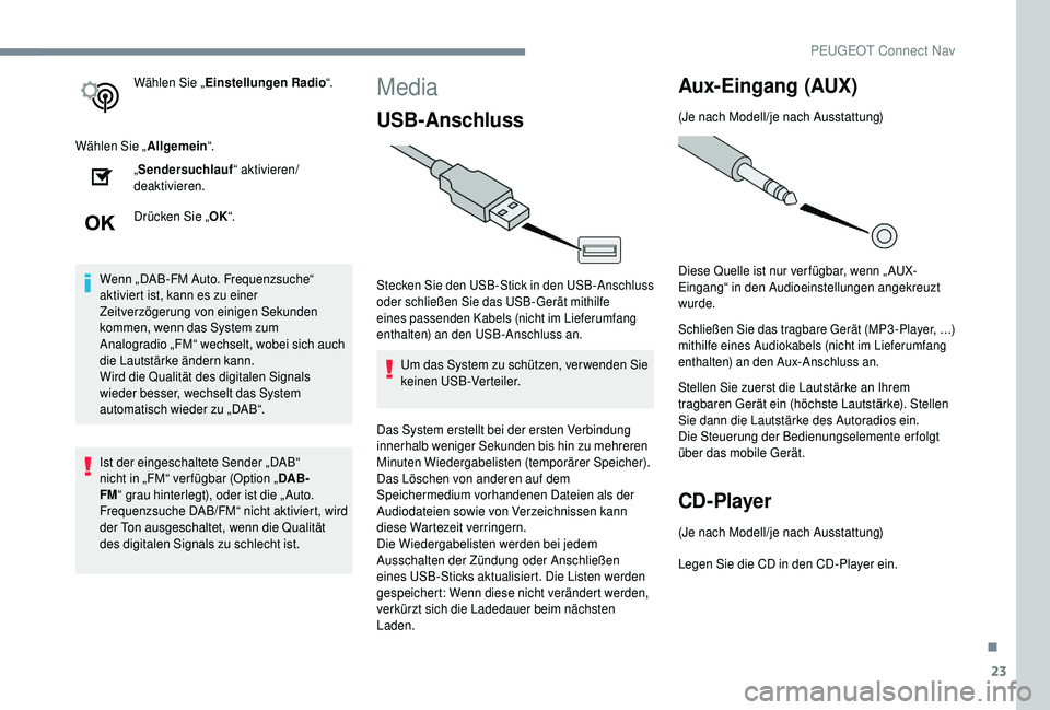 PEUGEOT 5008 2018  Betriebsanleitungen (in German) 23
Wählen Sie „Einstellungen Radio “.
Wählen Sie „ Allgemein“.
„ Sendersuchlauf “ aktivieren/
deaktivieren.
Drücken Sie „ OK“.
Wenn „DAB-FM Auto. Frequenzsuche“ 
aktiviert ist, 