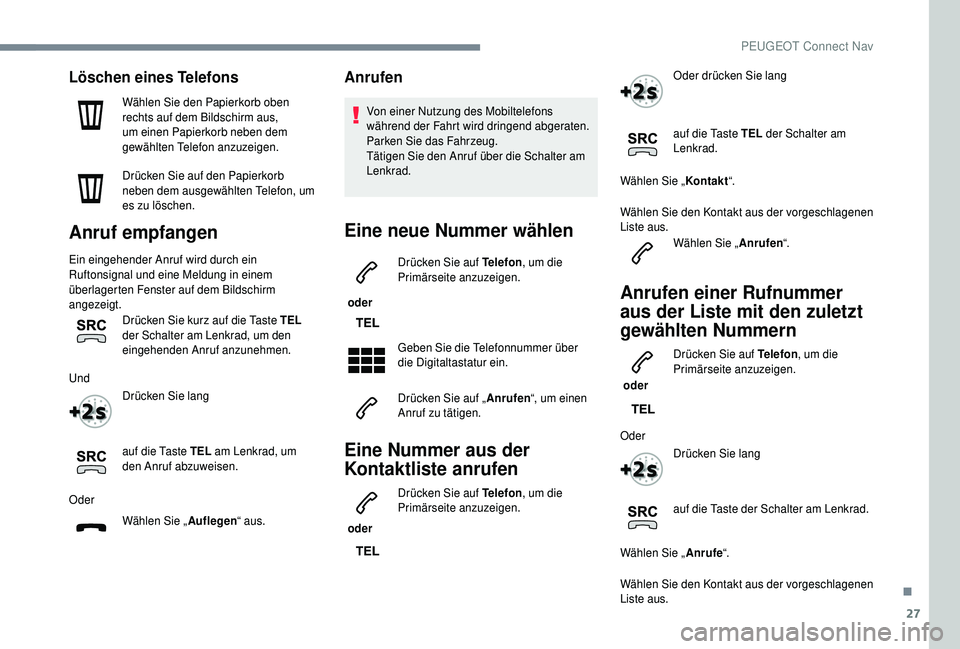 PEUGEOT 5008 2018 Betriebsanleitungen (in German) 27
Löschen eines Telefons
Wählen Sie den Papierkorb oben
rechts auf dem Bildschirm aus,
um einen Papierkorb neben dem
gewählten Telefon anzuzeigen.
Drücken Sie auf den Papierkorb
neben dem aus PEUGEOT 5008 2018 Betriebsanleitungen (in German) 27
Löschen eines Telefons
Wählen Sie den Papierkorb oben
rechts auf dem Bildschirm aus,
um einen Papierkorb neben dem
gewählten Telefon anzuzeigen.
Drücken Sie auf den Papierkorb
neben dem aus