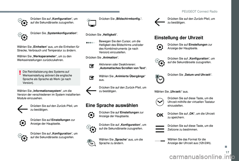PEUGEOT 5008 2018 Betriebsanleitungen (in German) 17
Drücken Sie auf „Konfiguration“, um
auf die Sekundärseite zuzugreifen.
Drücken Sie „ Systemkonfiguration “.
Wählen Sie „ Einheiten“ aus, um die Einheiten für
Strecke, Verbrauch u PEUGEOT 5008 2018 Betriebsanleitungen (in German) 17
Drücken Sie auf „Konfiguration“, um
auf die Sekundärseite zuzugreifen.
Drücken Sie „ Systemkonfiguration “.
Wählen Sie „ Einheiten“ aus, um die Einheiten für
Strecke, Verbrauch u