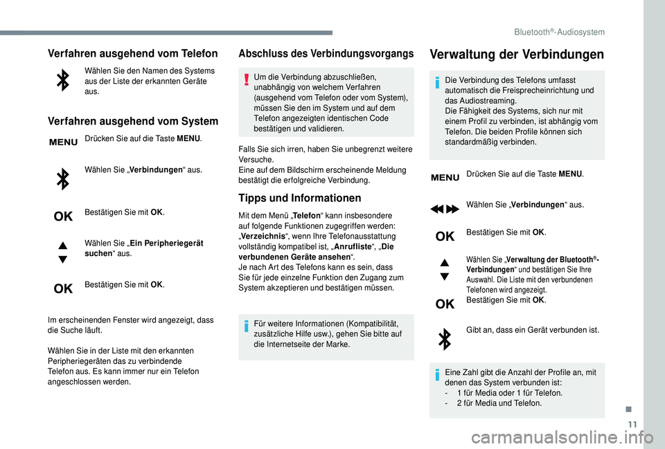 PEUGEOT 5008 2018  Betriebsanleitungen (in German) 11
Verfahren ausgehend vom Telefon
Wählen Sie den Namen des Systems 
aus der Liste der erkannten Geräte 
aus.
Verfahren ausgehend vom System
Drücken Sie auf die Taste MENU.
Wählen Sie „ Verbindu