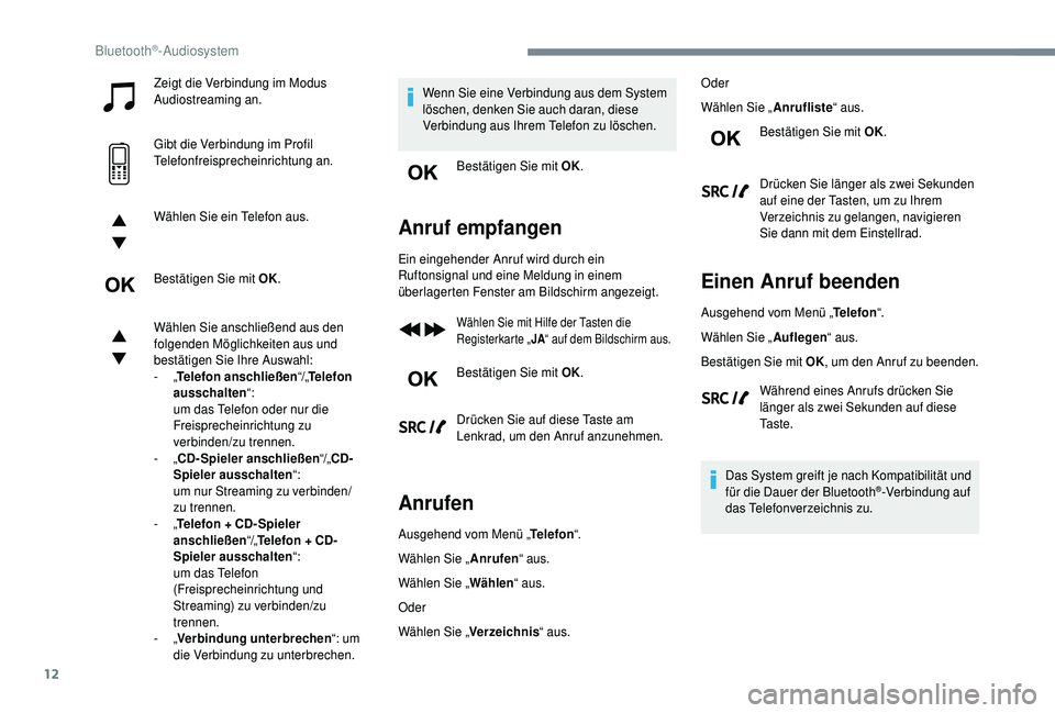 PEUGEOT 5008 2018  Betriebsanleitungen (in German) 12
Zeigt die Verbindung im Modus 
Audiostreaming an.
Gibt die Verbindung im Profil 
Telefonfreisprecheinrichtung an.
Wählen Sie ein Telefon aus.
Bestätigen Sie mit OK.
Wählen Sie anschließend aus 