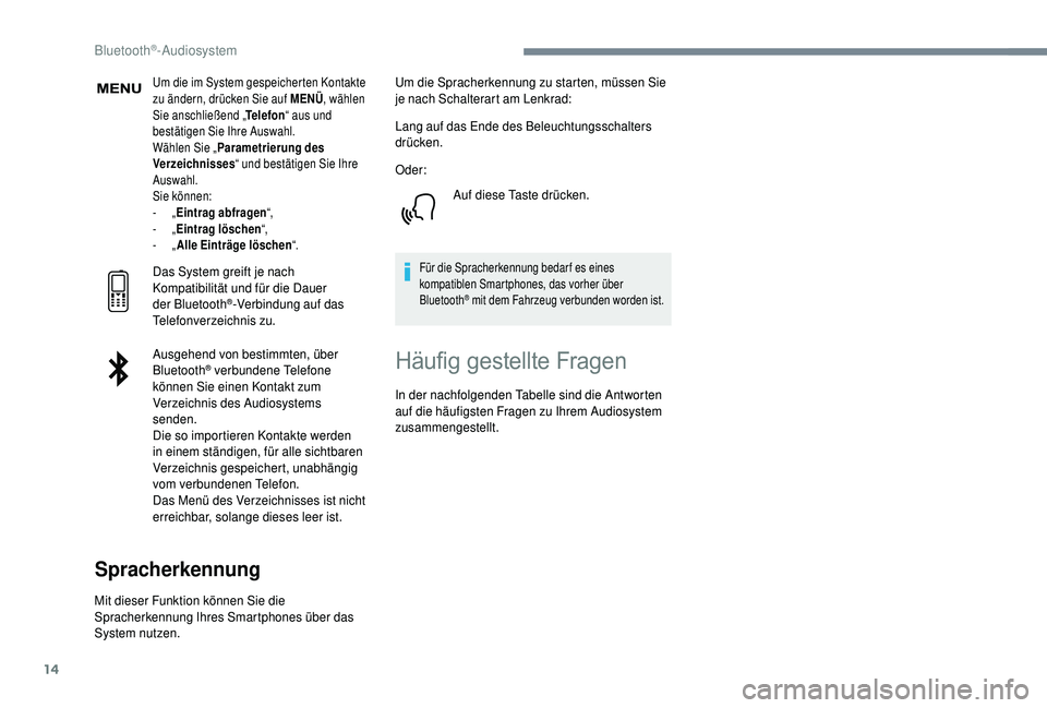 PEUGEOT 5008 2018  Betriebsanleitungen (in German) 14
Um die im System gespeicherten Kontakte 
zu ändern, drücken Sie auf MENÜ, wählen 
Sie anschließend „ Telefon“ aus und 
bestätigen Sie Ihre Auswahl.
Wählen Sie „ Parametrierung des 
Ver