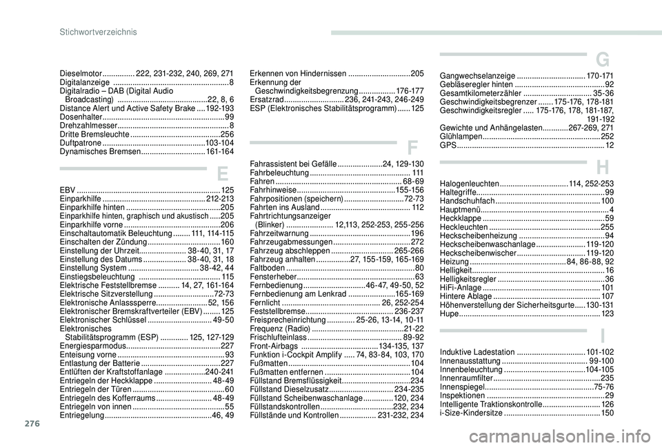 PEUGEOT 5008 2018  Betriebsanleitungen (in German) 276
H
I
Halogenleuchten ................................ 114, 252-253
Haltegriffe ............................................................ 99
Handschuhfach
 .......................................