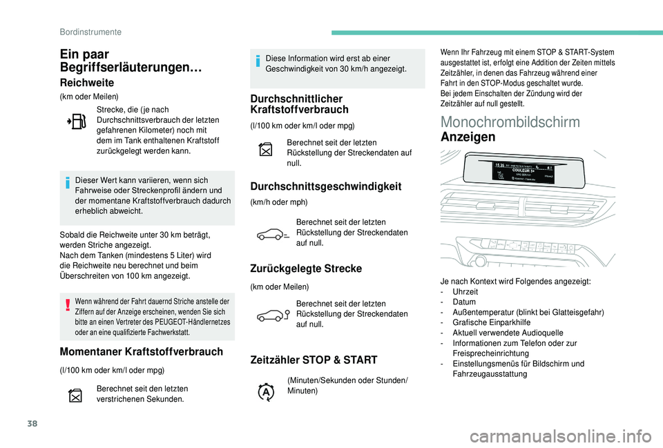 PEUGEOT 5008 2018  Betriebsanleitungen (in German) 38
Monochrombildschirm
Anzeigen
Je nach Kontext wird Folgendes angezeigt:
- Uhrzeit
-
 
D
 atum
-
 A

ußentemperatur (blinkt bei Glatteisgefahr)
-
 G

rafische Einparkhilfe
-
 A

ktuell verwendete Au