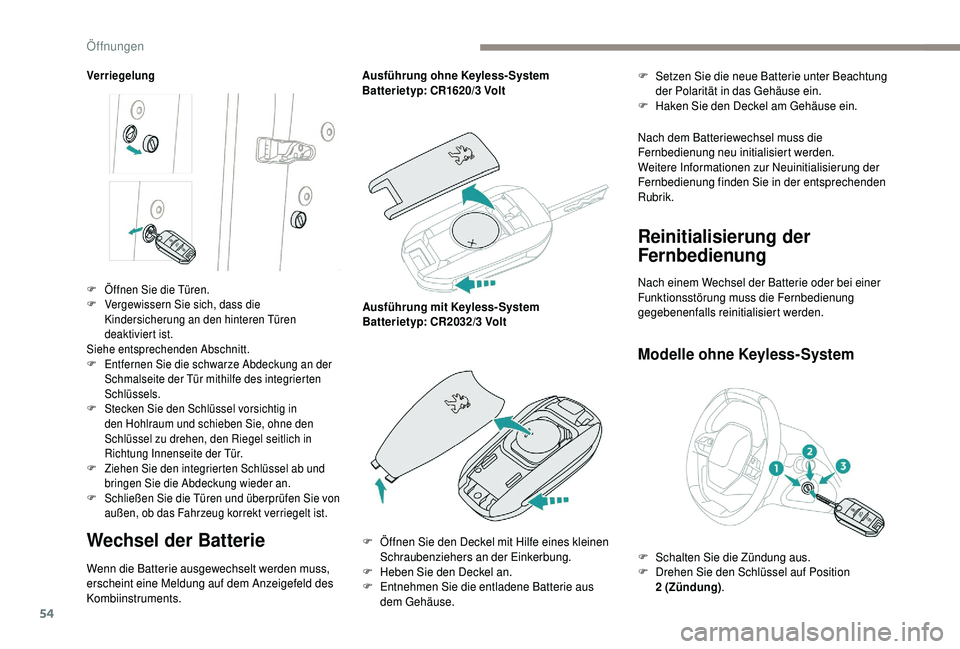 PEUGEOT 5008 2018 Betriebsanleitungen (in German) 54
Verriegelung
Wechsel der Batterie
Wenn die Batterie ausgewechselt werden muss,
erscheint eine Meldung auf dem Anzeigefeld des
Kombiinstruments.Ausführung ohne Keyless- System
Batterietyp: CR1620 PEUGEOT 5008 2018 Betriebsanleitungen (in German) 54
Verriegelung
Wechsel der Batterie
Wenn die Batterie ausgewechselt werden muss,
erscheint eine Meldung auf dem Anzeigefeld des
Kombiinstruments.Ausführung ohne Keyless- System
Batterietyp: CR1620