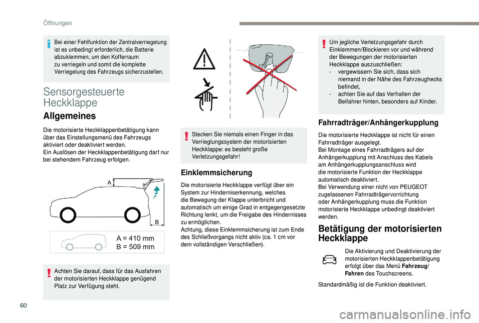 PEUGEOT 5008 2018 Betriebsanleitungen (in German) 60
Sensorgesteuerte
Heckklappe
Allgemeines
Die motorisierte Heckklappenbetätigung kann
über das Einstellungsmenü des Fahrzeugs
aktiviert oder deaktiviert werden.
Ein Auslösen der Heckklappenbet PEUGEOT 5008 2018 Betriebsanleitungen (in German) 60
Sensorgesteuerte
Heckklappe
Allgemeines
Die motorisierte Heckklappenbetätigung kann
über das Einstellungsmenü des Fahrzeugs
aktiviert oder deaktiviert werden.
Ein Auslösen der Heckklappenbet