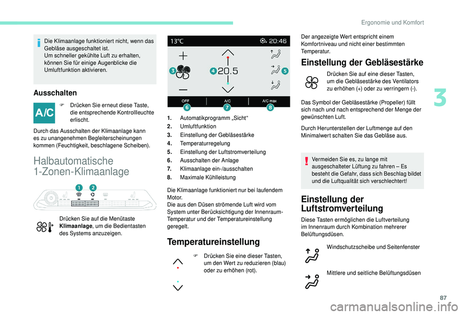 PEUGEOT 5008 2018 Betriebsanleitungen (in German) 87
Die Klimaanlage funktioniert nicht, wenn das
Gebläse ausgeschaltet ist.
Um schneller gekühlte Luft zu erhalten,
können Sie für einige Augenblicke die
Umluftfunktion aktivieren.
Ausschalten
F PEUGEOT 5008 2018 Betriebsanleitungen (in German) 87
Die Klimaanlage funktioniert nicht, wenn das
Gebläse ausgeschaltet ist.
Um schneller gekühlte Luft zu erhalten,
können Sie für einige Augenblicke die
Umluftfunktion aktivieren.
Ausschalten
F