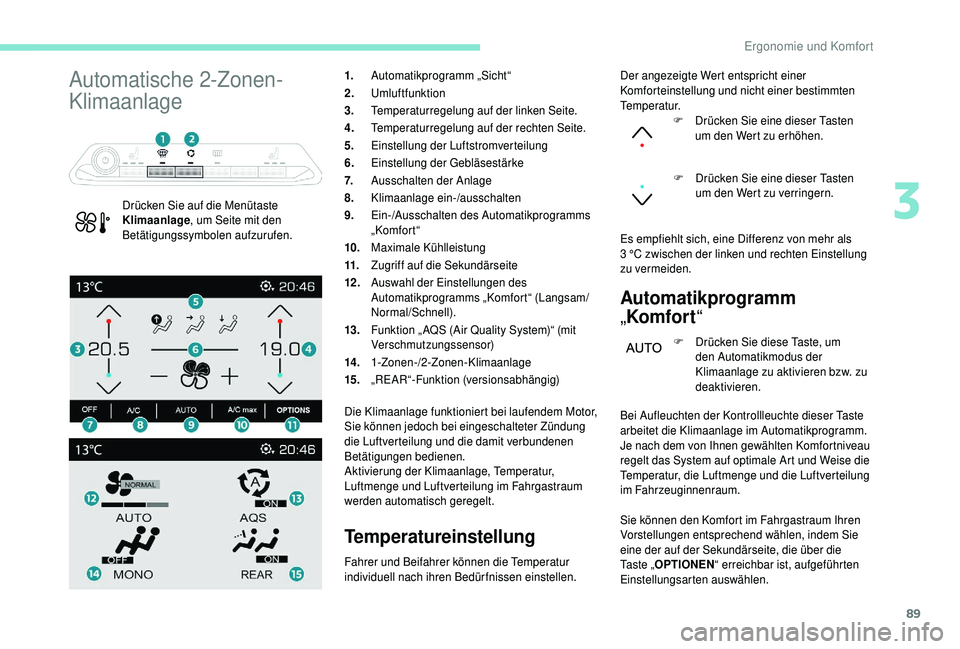 PEUGEOT 5008 2018 Betriebsanleitungen (in German) 89
Automatische 2-Zonen-
Klimaanlage
Drücken Sie auf die Menütaste
Klimaanlage, um Seite mit den
Betätigungssymbolen aufzurufen. 1.
Automatikprogramm „Sicht“
2. Umluftfunktion
3. Temperaturre PEUGEOT 5008 2018 Betriebsanleitungen (in German) 89
Automatische 2-Zonen-
Klimaanlage
Drücken Sie auf die Menütaste
Klimaanlage, um Seite mit den
Betätigungssymbolen aufzurufen. 1.
Automatikprogramm „Sicht“
2. Umluftfunktion
3. Temperaturre