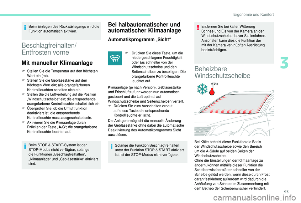 PEUGEOT 5008 2018  Betriebsanleitungen (in German) 93
Beim Einlegen des Rückwärtsgangs wird die 
Funktion automatisch aktiviert.
Beschlagfreihalten/
Entfrosten vorne
Mit manueller Klimaanlage
F Stellen Sie die Temperatur auf den höchsten Wert ein (