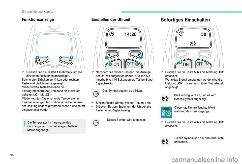 PEUGEOT 5008 2018 Betriebsanleitungen (in German) 96
Funktionsanzeige
Die Temperatur im Innenraum des
Fahrzeugs wird nur bei ausgeschaltetem
Motor angezeigt.
Einstellen der Uhrzeit
F Stellen Sie die Uhrzeit mit den Tasten 1 ein.
F D rücken Sie z PEUGEOT 5008 2018 Betriebsanleitungen (in German) 96
Funktionsanzeige
Die Temperatur im Innenraum des
Fahrzeugs wird nur bei ausgeschaltetem
Motor angezeigt.
Einstellen der Uhrzeit
F Stellen Sie die Uhrzeit mit den Tasten 1 ein.
F D rücken Sie z