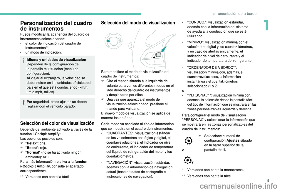 PEUGEOT 5008 2018 Manual del propietario (in Spanish) 9
* Versiones con pantalla monocroma.
**
V
ersiones con pantalla táctil.
Personalización del cuadro
de instrumentos
Puede modificar la apariencia del cuadro de
instrumentos seleccionando:
-
e
PEUGEOT 5008 2018 Manual del propietario (in Spanish) 9
* Versiones con pantalla monocroma.
**
V
ersiones con pantalla táctil.
Personalización del cuadro
de instrumentos
Puede modificar la apariencia del cuadro de
instrumentos seleccionando:
-
e