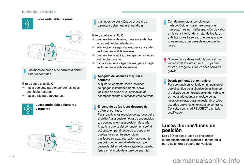 PEUGEOT 5008 2018 Manual del propietario (in Spanish) 112
Luces antiniebla traseras
Las luces de cruce o de carretera deben
estar encendidas.
Gire y
suelte el anillo C :
F
ha
cia adelante para encender las luces
antiniebla traseras,
F
ha
cia PEUGEOT 5008 2018 Manual del propietario (in Spanish) 112
Luces antiniebla traseras
Las luces de cruce o de carretera deben
estar encendidas.
Gire y
suelte el anillo C :
F
ha
cia adelante para encender las luces
antiniebla traseras,
F
ha
cia