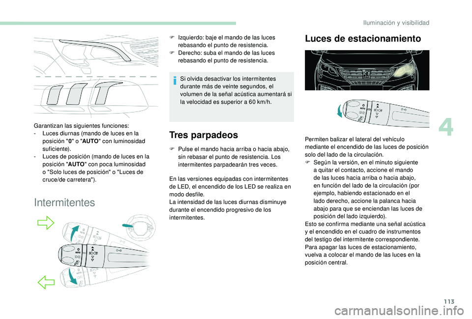 PEUGEOT 5008 2018 Manual del propietario (in Spanish) 113
Garantizan las siguientes funciones:
- L uces diurnas (mando de luces en la
posición " 0" o
"AUTO " con luminosidad
suficiente).
-
L
uces de posición (mando de luces en la PEUGEOT 5008 2018 Manual del propietario (in Spanish) 113
Garantizan las siguientes funciones:
- L uces diurnas (mando de luces en la
posición " 0" o
"AUTO " con luminosidad
suficiente).
-
L
uces de posición (mando de luces en la