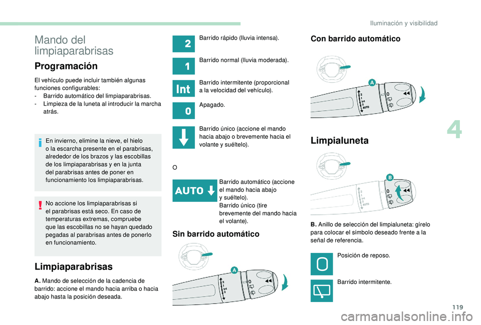 PEUGEOT 5008 2018  Manual del propietario (in Spanish) 119
Mando del 
limpiaparabrisas
Programación
El vehículo puede incluir también algunas 
funciones configurables:
-
 B
arrido automático del limpiaparabrisas.
-
 
L
 impieza de la luneta al introdu