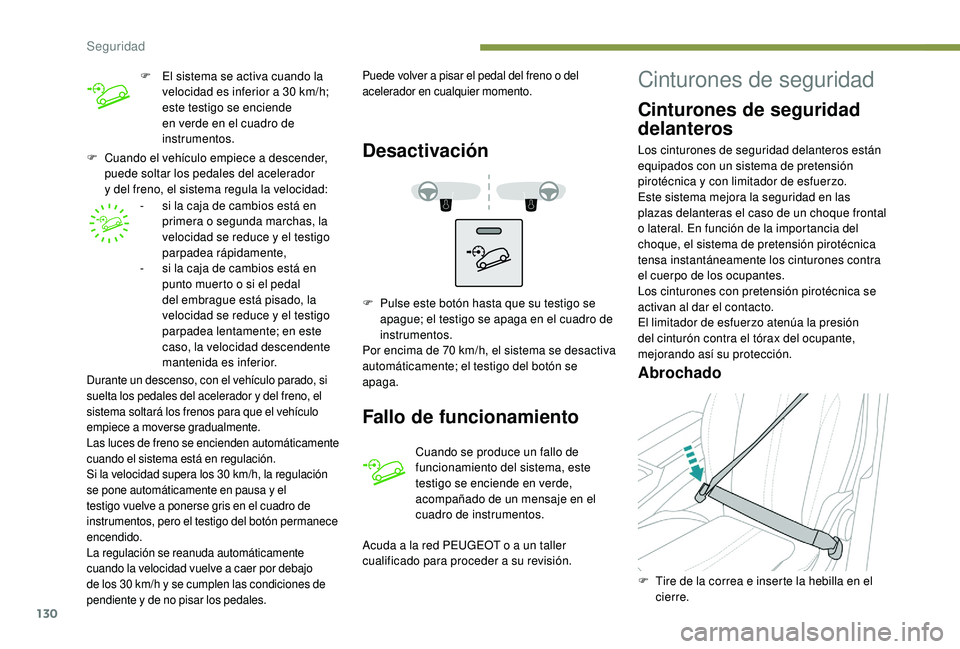 PEUGEOT 5008 2018  Manual del propietario (in Spanish) 130
F Cuando el vehículo empiece a descender, 
puede soltar los pedales del acelerador 
y
  del freno, el sistema regula la velocidad:-
 
s
 i la caja de cambios está en 
primera o
  segunda marchas