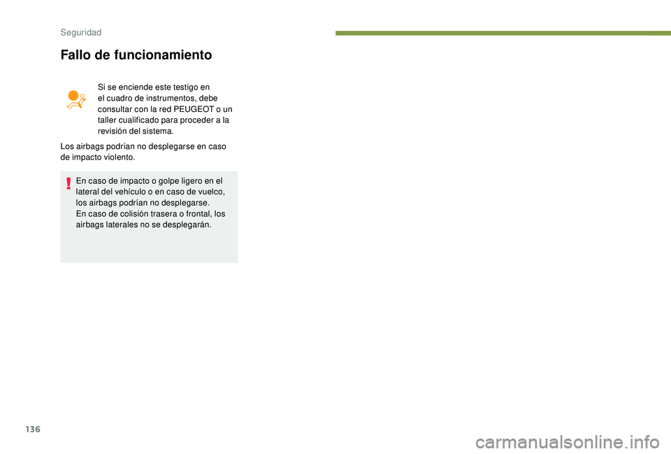 PEUGEOT 5008 2018  Manual del propietario (in Spanish) 136
Fallo de funcionamiento
Si se enciende este testigo en 
el cuadro de instrumentos, debe 
consultar con la red PEUGEOT o  un 
taller cualificado para proceder a
 

la 
revisión del sistema.
Los ai