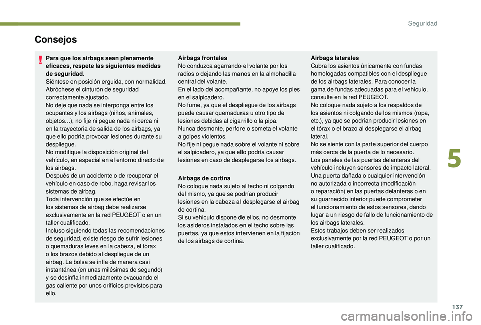 PEUGEOT 5008 2018  Manual del propietario (in Spanish) 137
Consejos
Para que los airbags sean plenamente 
eficaces, respete las siguientes medidas 
de seguridad.
Siéntese en posición erguida, con normalidad.
Abróchese el cinturón de seguridad 
correct
