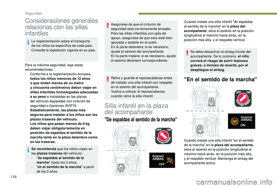 PEUGEOT 5008 2018  Manual del propietario (in Spanish) 138
Consideraciones generales 
relacionas con las sillas 
infantiles
La reglamentación sobre el transporte 
de los niños es específica de cada país. 
Consulte la legislación vigente en su país.
