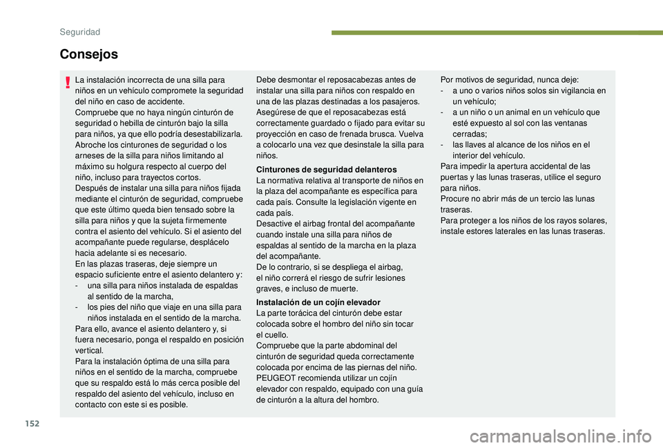 PEUGEOT 5008 2018 Manual del propietario (in Spanish) 152
La instalación incorrecta de una silla para
niños en un vehículo compromete la seguridad
del niño en caso de accidente.
Compruebe que no haya ningún cinturón de
seguridad o hebilla de ci PEUGEOT 5008 2018 Manual del propietario (in Spanish) 152
La instalación incorrecta de una silla para
niños en un vehículo compromete la seguridad
del niño en caso de accidente.
Compruebe que no haya ningún cinturón de
seguridad o hebilla de ci