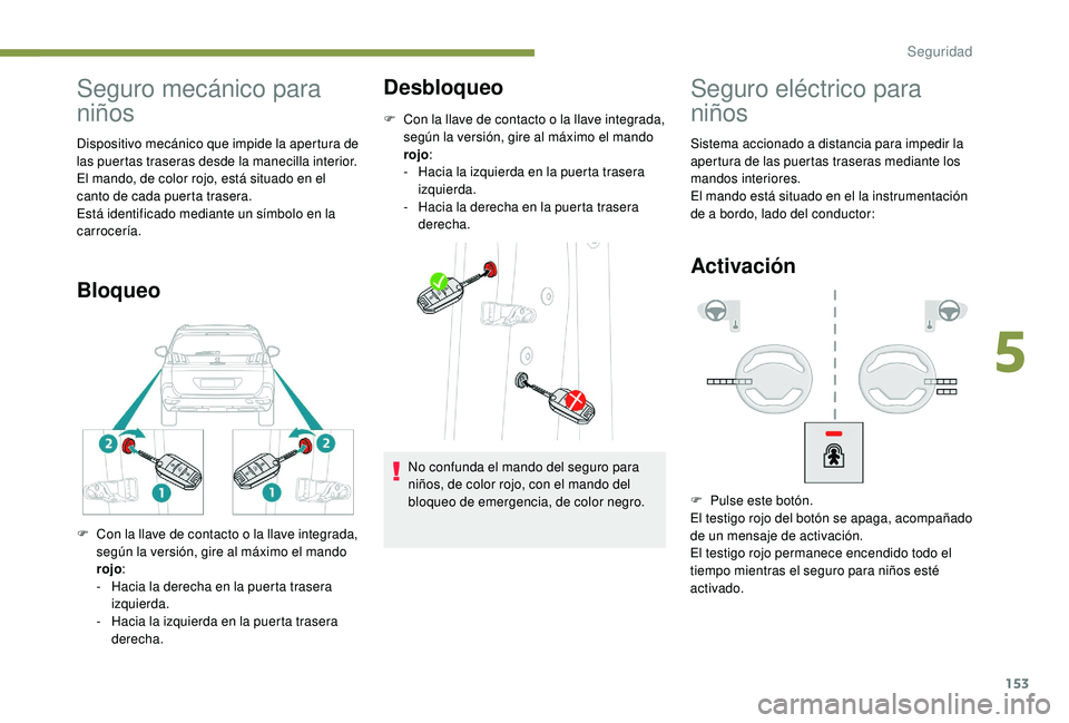 PEUGEOT 5008 2018 Manual del propietario (in Spanish) 153
Seguro mecánico para
niños
Dispositivo mecánico que impide la apertura de
las puertas traseras desde la manecilla interior.
El mando, de color rojo, está situado en el
canto de cada puerta PEUGEOT 5008 2018 Manual del propietario (in Spanish) 153
Seguro mecánico para
niños
Dispositivo mecánico que impide la apertura de
las puertas traseras desde la manecilla interior.
El mando, de color rojo, está situado en el
canto de cada puerta
