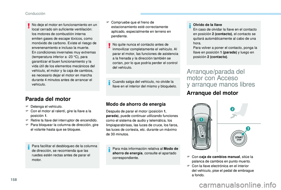 PEUGEOT 5008 2018 Manual del propietario (in Spanish) 158
Parada del motor
F Detenga el vehículo.
F C on el motor al ralentí, gire la llave a la
posición 1 .
F
R
etire la llave del interruptor de encendido.
F
P
ara bloquear la columna de dir PEUGEOT 5008 2018 Manual del propietario (in Spanish) 158
Parada del motor
F Detenga el vehículo.
F C on el motor al ralentí, gire la llave a la
posición 1 .
F
R
etire la llave del interruptor de encendido.
F
P
ara bloquear la columna de dir