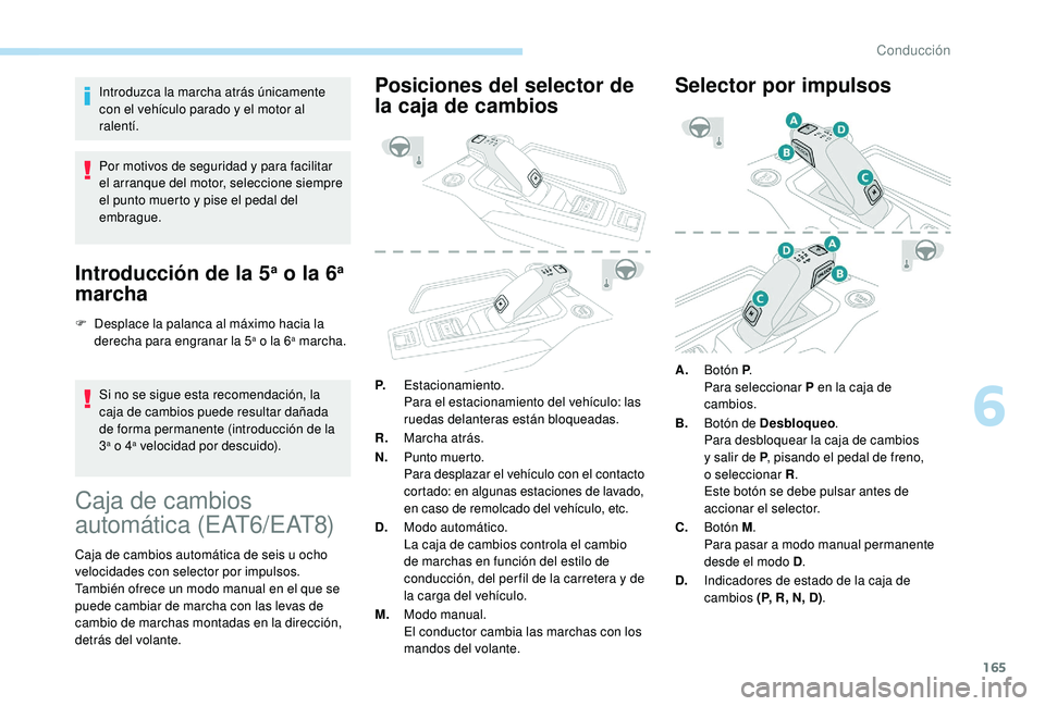 PEUGEOT 5008 2018 Manual del propietario (in Spanish) 165
Introduzca la marcha atrás únicamente
con el vehículo parado y el motor al
ralentí.
Por motivos de seguridad y
para facilitar
el arranque del motor, seleccione siempre
el punto muerto y PEUGEOT 5008 2018 Manual del propietario (in Spanish) 165
Introduzca la marcha atrás únicamente
con el vehículo parado y el motor al
ralentí.
Por motivos de seguridad y
para facilitar
el arranque del motor, seleccione siempre
el punto muerto y
