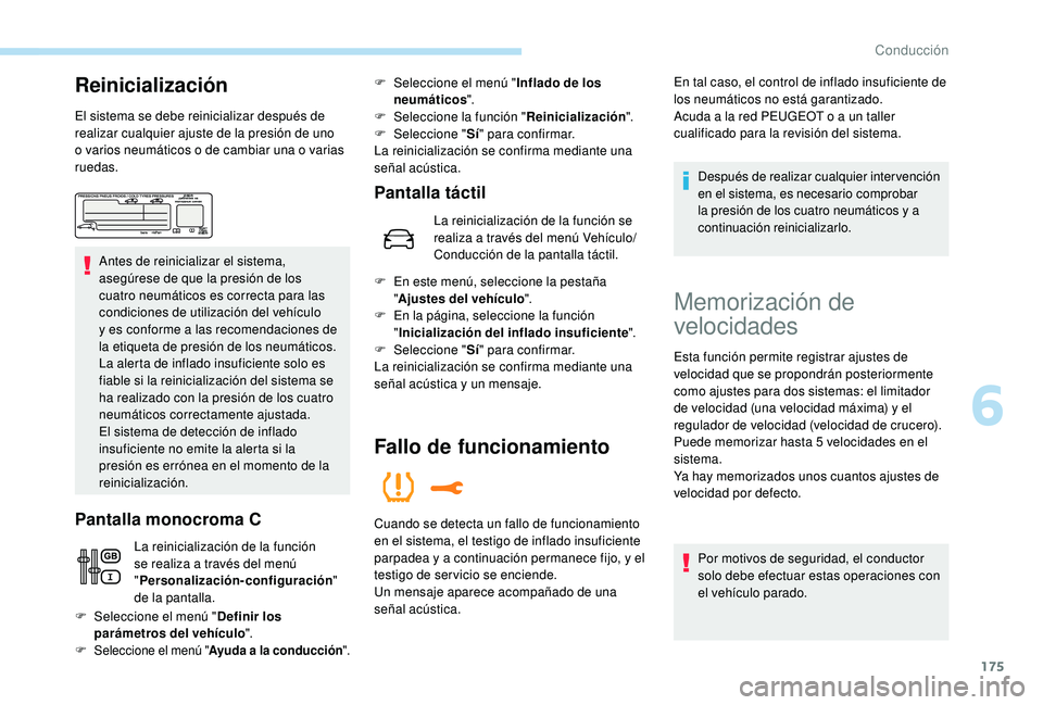 PEUGEOT 5008 2018 Manual del propietario (in Spanish) 175
Reinicialización
El sistema se debe reinicializar después de
realizar cualquier ajuste de la presión de uno
o varios neumáticos o de cambiar una o varias
ruedas.
Antes de reinicializar PEUGEOT 5008 2018 Manual del propietario (in Spanish) 175
Reinicialización
El sistema se debe reinicializar después de
realizar cualquier ajuste de la presión de uno
o varios neumáticos o de cambiar una o varias
ruedas.
Antes de reinicializar