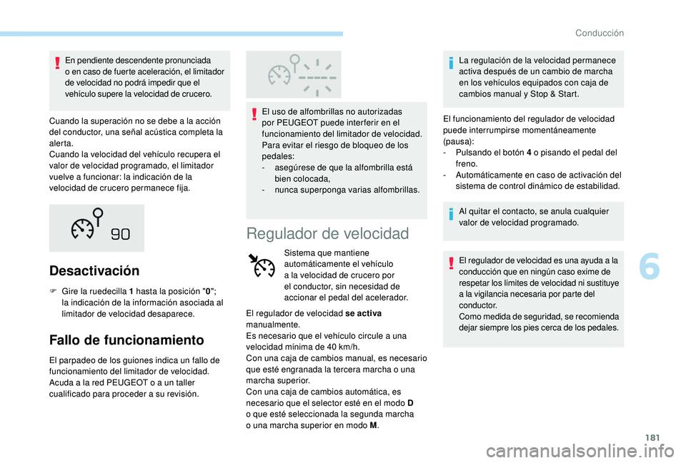 PEUGEOT 5008 2018  Manual del propietario (in Spanish) 181
En pendiente descendente pronunciada 
o  en caso de fuerte aceleración, el limitador 
de velocidad no podrá impedir que el 
vehículo supere la velocidad de crucero.
Cuando la superación no se 