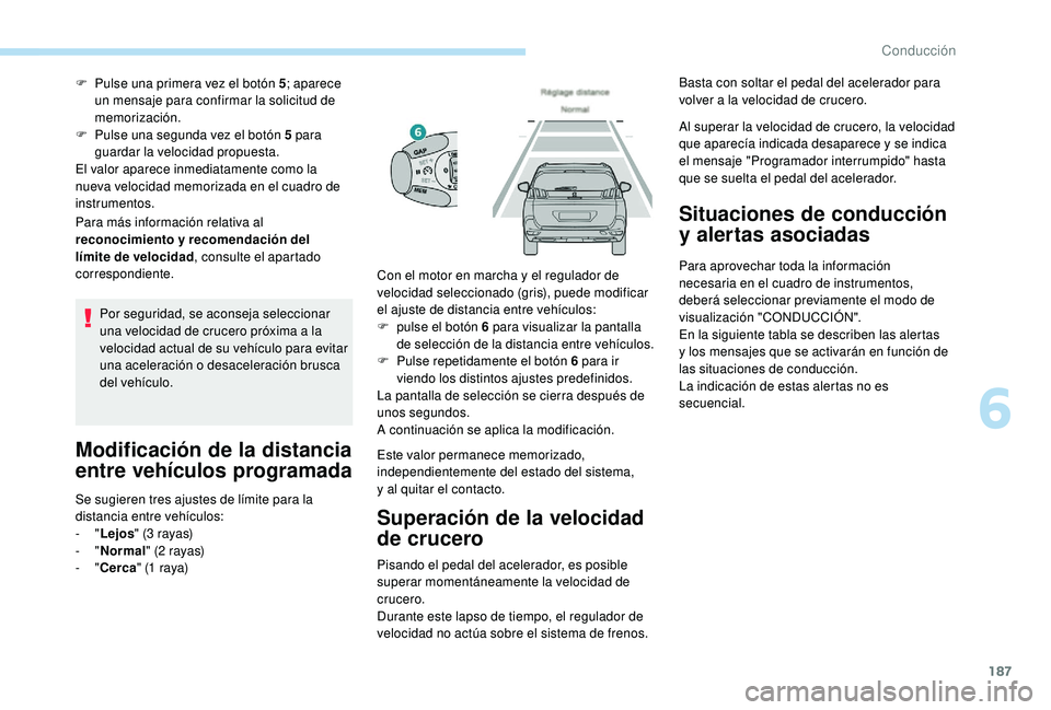 PEUGEOT 5008 2018 Manual del propietario (in Spanish) 187
Para más información relativa al
reconocimiento y recomendación del
límite de velocidad , consulte el apartado
correspondiente. F
P
ulse una primera vez el botón 5
; aparece
un mensaje PEUGEOT 5008 2018 Manual del propietario (in Spanish) 187
Para más información relativa al
reconocimiento y recomendación del
límite de velocidad , consulte el apartado
correspondiente. F
P
ulse una primera vez el botón 5
; aparece
un mensaje