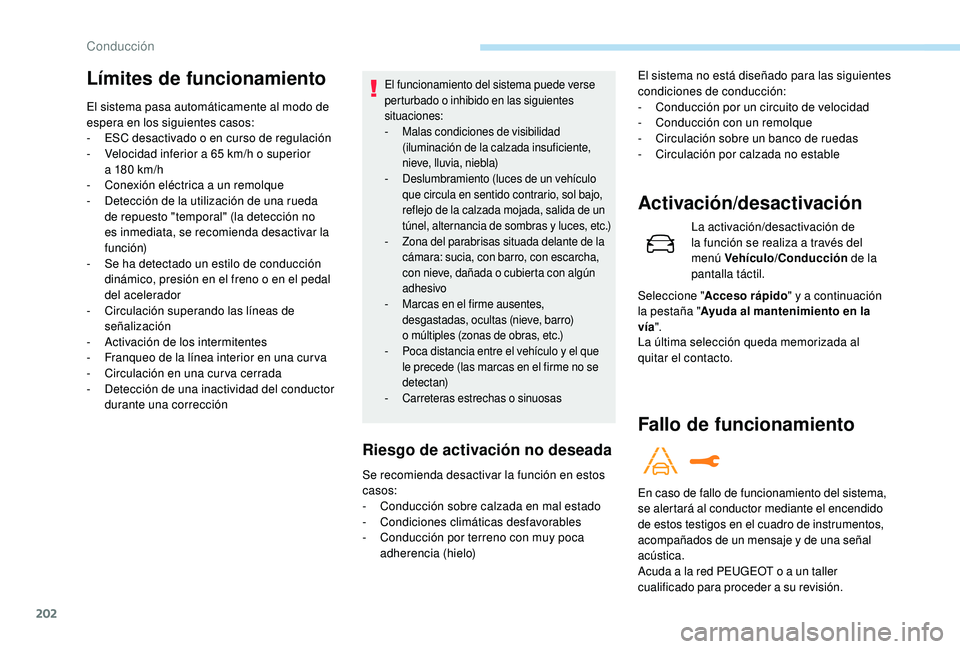 PEUGEOT 5008 2018 Manual del propietario (in Spanish) 202
Límites de funcionamiento
El sistema pasa automáticamente al modo de
espera en los siguientes casos:
-
ES
C desactivado o en curso de regulación
-
V
elocidad inferior a 65 km/h o PEUGEOT 5008 2018 Manual del propietario (in Spanish) 202
Límites de funcionamiento
El sistema pasa automáticamente al modo de
espera en los siguientes casos:
-
ES
C desactivado o en curso de regulación
-
V
elocidad inferior a 65 km/h o