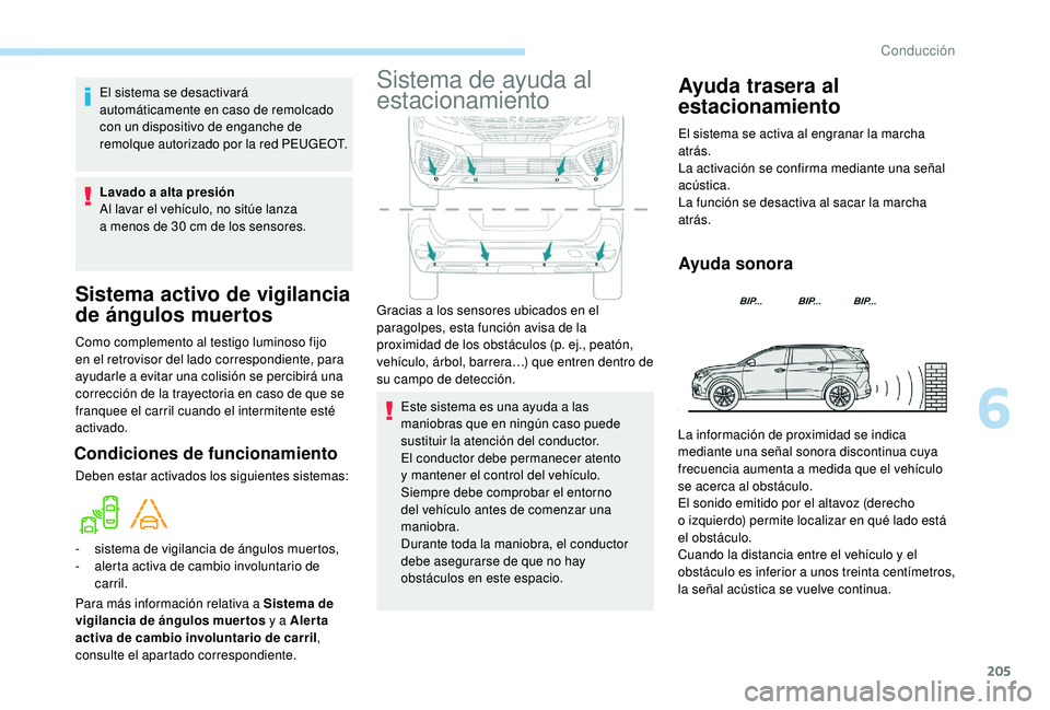 PEUGEOT 5008 2018  Manual del propietario (in Spanish) 205
Sistema activo de vigilancia 
de ángulos muertos
Como complemento al testigo luminoso fijo 
en el retrovisor del lado correspondiente, para 
ayudarle a  evitar una colisión se percibirá una 
co