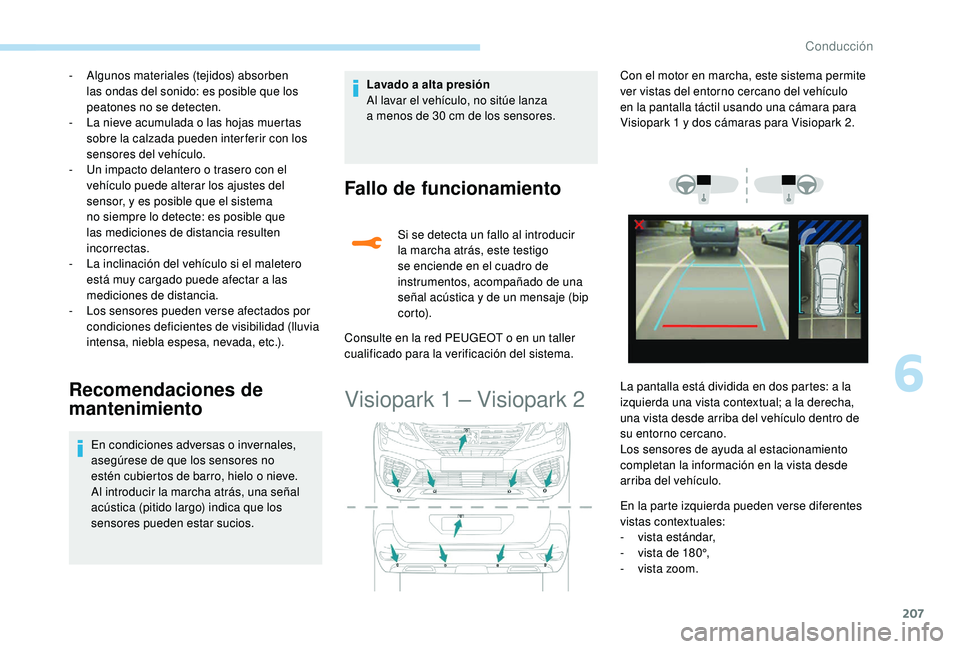 PEUGEOT 5008 2018  Manual del propietario (in Spanish) 207
- Algunos materiales (tejidos) absorben las ondas del sonido: es posible que los 
peatones no se detecten.
-
 
L
 a nieve acumulada o   las hojas muertas 
sobre la calzada pueden inter ferir con l