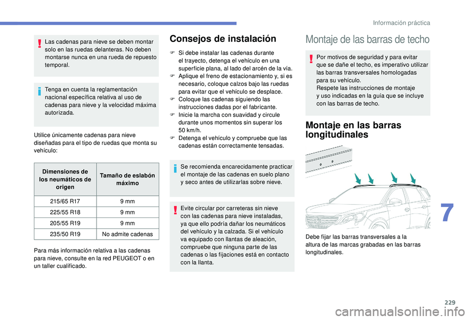 PEUGEOT 5008 2018 Manual del propietario (in Spanish) 229
Las cadenas para nieve se deben montar
solo en las ruedas delanteras. No deben
montarse nunca en una rueda de repuesto
temporal.
Tenga en cuenta la reglamentación
nacional específica relativ PEUGEOT 5008 2018 Manual del propietario (in Spanish) 229
Las cadenas para nieve se deben montar
solo en las ruedas delanteras. No deben
montarse nunca en una rueda de repuesto
temporal.
Tenga en cuenta la reglamentación
nacional específica relativ